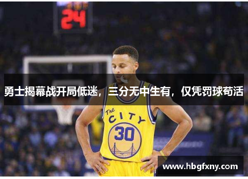 勇士揭幕战开局低迷，三分无中生有，仅凭罚球苟活